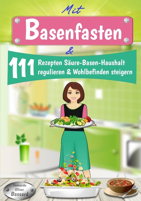 Mit Basenfasten & 111 Rezepten S&auml;ure-Basen-Haushalt regulieren & Wohlbefinden steigern - Leonardo Oliver Bassard