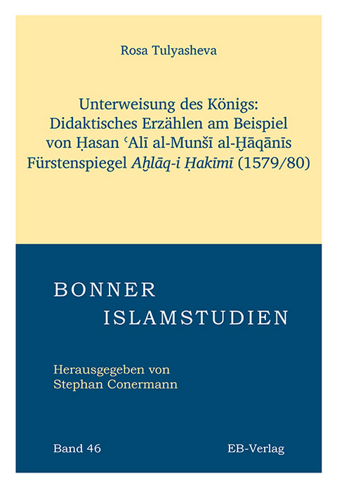 Unterweisung des K&ouml;nigs: Didaktisches Erz&auml;hlen am Beispiel von Ḥasan ʿAlī al-Mun&scaron;ī al-Ḫāqānīs F&uuml;rstenspiegels Aḫlāq-i Ḥakīmī. (1579/80) - Rosa Tulyasheva