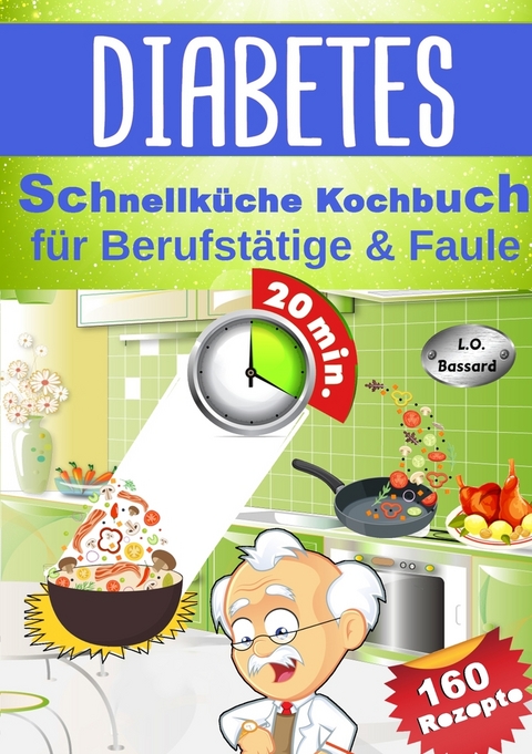 Diabetes Schnellk&uuml;che Kochbuch f&uuml;r Berufst&auml;tige & Faule - L. O. Bassard