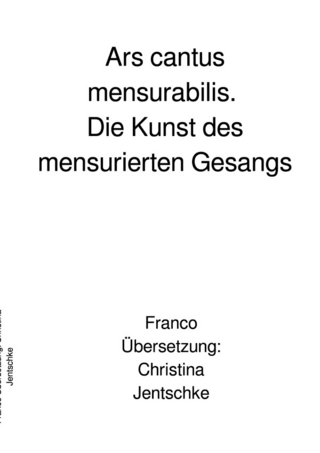Ars cantus mensurabilis. Die Kunst des mensurierten Gesangs