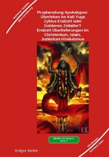 Prophezeiung Apokalypse: &Uuml;berleben im Kali Yuga-Zyklus Endzeit oder Goldenes Zeitalter? Was sagen die Schriften der Veden, die Rishis, Jesus, Paulus, Sadhguru ... - Holger Kiefer