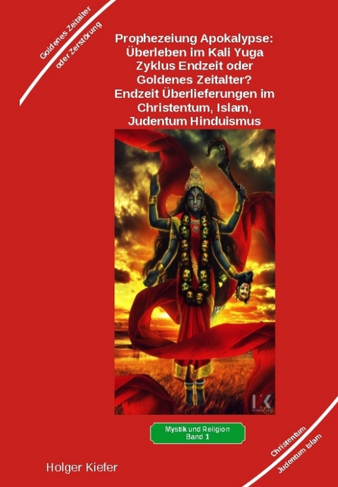 Prophezeiung Apokalypse: &Uuml;berleben im Kali Yuga-Zyklus Endzeit oder Goldenes Zeitalter? Was sagen die Schriften der Veden, die Rishis, Jesus, Paulus, Sadhguru ... - Holger Kiefer