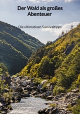 Der Wald als großes Abenteuer - Die ultimativen Survivaltipps - Niklas Bull