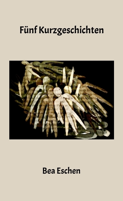 F&uuml;nf Kurzgeschichten - Bea Eschen