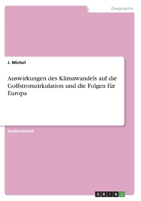 Auswirkungen des Klimawandels auf die Golfstromzirkulation und die Folgen f&Atilde;&frac14;r Europa - J. Michel