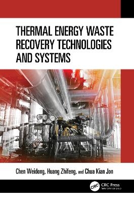 Thermal Energy Waste Recovery Technologies and Systems - Weidong Chen, Zhifeng Huang, Kian Jon Chua