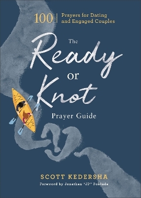 The Ready or Knot Prayer Guide &ndash; 100 Prayers for Dating and Engaged Couples - Scott Kedersha, Jonathan Pokluda