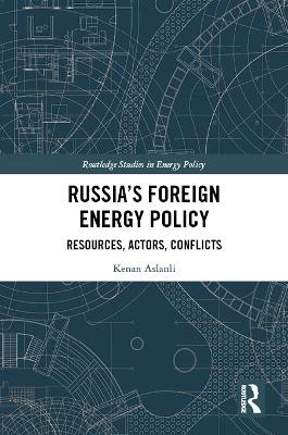Russia&rsquo;s Foreign Energy Policy - Kenan Aslanli
