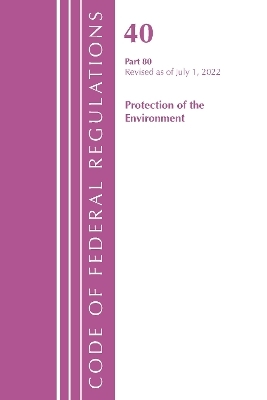 Code of Federal Regulations, Title 40 Protection of the Environment 80, Revised as of July 1, 2022 -  Office of The Federal Register (U.S.)