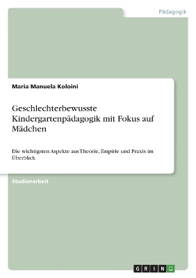 Geschlechterbewusste Kindergartenp&Atilde;&curren;dagogik mit Fokus auf M&Atilde;&curren;dchen - Maria Manuela Koloini