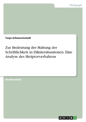 Zur Bedeutung der Haltung der Schriftlichkeit in Diktiersituationen. Eine Analyse des Skriptorverhaltens