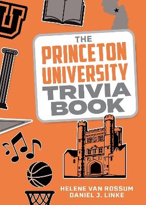 The Princeton University Trivia Book - Helene Van Rossum, Daniel J. Linke