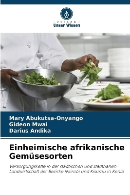 Einheimische afrikanische Gem&uuml;sesorten - Mary Abukutsa-Onyango, Gideon Mwai, Darius Andika