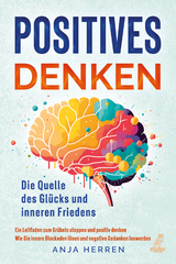 Positives Denken - Die Quelle des Gl&uuml;cks und inneren Friedens - Anja Herren