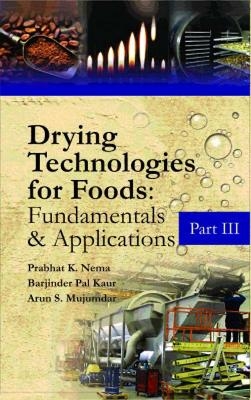 Drying Technologies for Foods: Part-III - Prabhat Nema, Barjindar Pal Kaur, Arun S. Majumdar