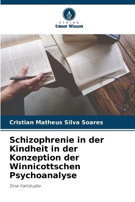 Schizophrenie in der Kindheit in der Konzeption der Winnicottschen Psychoanalyse - Cristian Matheus Silva Soares