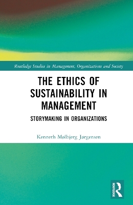 The Ethics of Sustainability in Management - Kenneth M&oslash;lbjerg J&oslash;rgensen