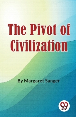 The Pivot of Civilization - Margaret Sanger