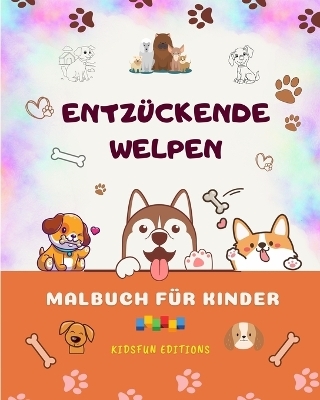 Entz&uuml;ckende Welpen - Malbuch f&uuml;r Kinder - Kreative und lustige Szenen l&auml;chelnder Hunde - Kidsfun Editions
