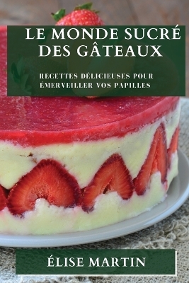 Le Monde Sucré des Gâteaux - Élise Martin