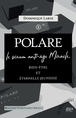 POLARE, le s&eacute;rum anti-&acirc;ge Miracle - Yoann Laurent-Rouault, Dominique Large