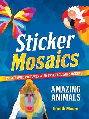 Sticker Mosaics: Amazing Animals - Gareth Moore