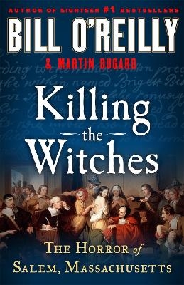 Killing the Witches - Bill O'Reilly, Bill O'Reilly and Martin Dugard, Martin Dugard
