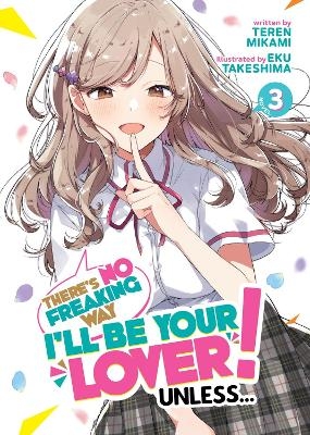 There's No Freaking Way I'll be Your Lover! Unless... (Light Novel) Vol. 3 - Teren Mikami