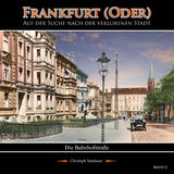 Frankfurt (Oder) - Auf der Suche nach der verlorenen Stadt - Band 2 (Die Bahnhofstra&szlig;e) - Christoph Neubauer
