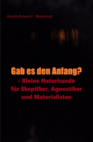 Gab es den Anfang? - Kleine Naturkunde für Skeptiker, Agnostiker und Materialisten