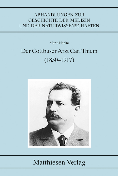 Der Cottbuser Arzt Carl Thiem (1850&ndash;1917) - Mario Hanke