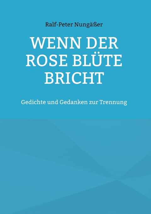Wenn der Rose Bl&uuml;te bricht - Ralf-Peter Nung&auml;&szlig;er