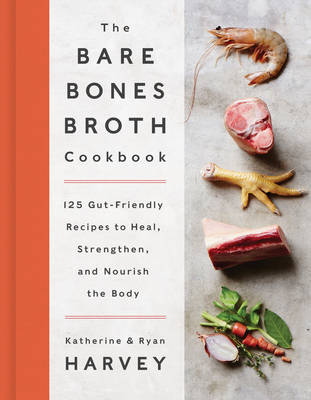 Bare Bones Broth Cookbook -  Katherine Harvey,  Ryan Harvey