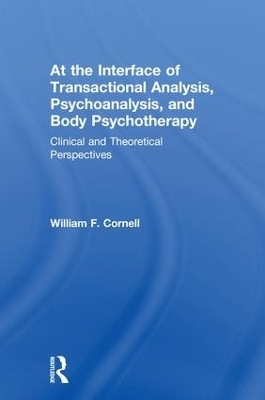 At the Interface of Transactional Analysis, Psychoanalysis, and Body Psychotherapy - William F. Cornell