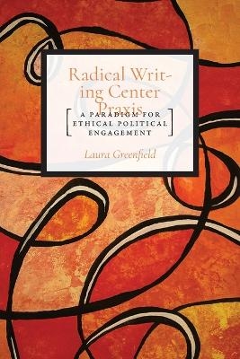 Radical Writing Center Praxis - Dr. Laura Greenfield