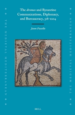 The dromos and Byzantine Communications, Diplomacy, and Bureaucracy, 518&ndash;1204 - Jason Fossella