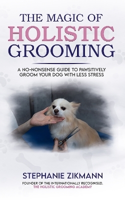 The Magic of Holistic Grooming - Stephanie Zikmann