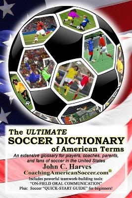 The ULTIMATE SOCCER DICTIONARY of American Terms - John C Harves