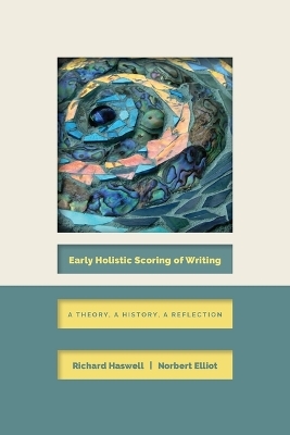 Early Holistic Scoring of Writing - Richard Haswell, Norbert Elliot