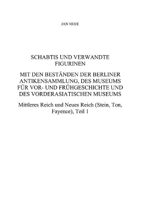Schabtis und verwandte Figurinen, Mit den Bestanden der Berliner Antikensammlung, des Museums fur Vor- und Fruhgeschichte und des Vorderasiatischen Museums