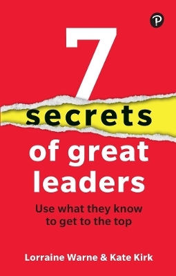 7 Secrets of Great Leaders: Use what they know to get to the top - Lorraine Warne, Kate Kirk