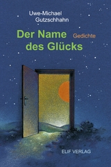 Der Name des Gl&uuml;cks - Uwe-Michael Gutzschhahn