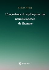 L'importance du mythe pour une nouvelle science de l'homme - Rainer H&ouml;ing