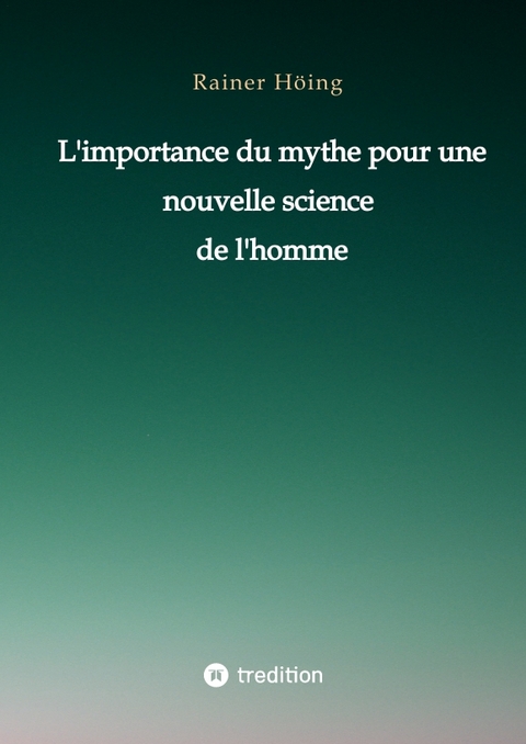 L'importance du mythe pour une nouvelle science de l'homme - Rainer H&ouml;ing
