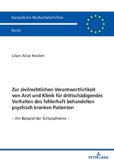 Zur zivilrechtlichen Verantwortlichkeit von Arzt und Klinik f&uuml;r drittsch&auml;digendes Verhalten des fehlerhaft behandelten psychisch kranken Patienten - Lilian Alice Nolden