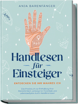 Handlesen f&uuml;r Einsteiger - Entdecken Sie Ihr wahres ICH: Das Praxisbuch zur Enth&uuml;llung Ihrer Pers&ouml;nlichkeit, verborgener Potentiale und Lebensaufgabe durch Handlinienlesen - Anja Barenf&auml;nger