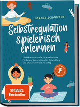 Selbstregulation spielerisch erlernen: Die sch&ouml;nsten Spiele f&uuml;r eine kreative F&ouml;rderung der emotionalen Entwicklung und Impulskontrolle im Alltag | im Kindergarten- und Grundschulalter - Lorena Sch&ouml;nfeld