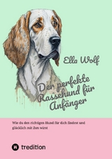 Der perfekte Rassehund f&uuml;r Anf&auml;nger - Ella Wolf
