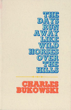 Days Run Away Like Wild Horses -  Charles Bukowski