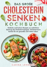 Das gro&szlig;e Cholesterin Senken Kochbuch - Carina Lehmann